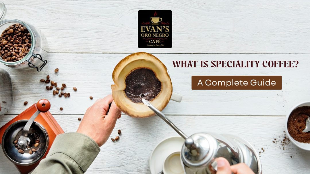 What Is Speciality Coffee? A Complete Guide – Evan’s Oro Negro